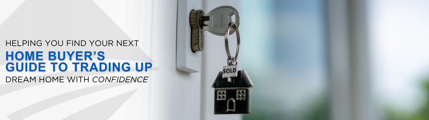 Looking for a New Place to Call Home? Download our Home Buyer's Guide to Trading Up!
